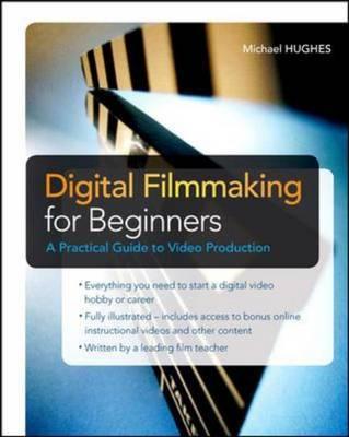 Digital Filmmaking for Beginners a Practical Guide to Video Production - Hughes, Michael K