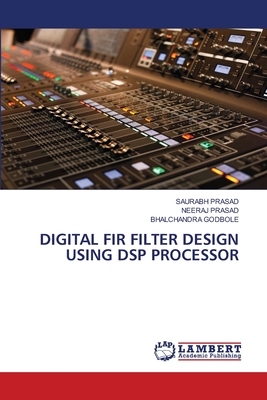 Digital Fir Filter Design Using DSP Processor - Prasad, Saurabh, and Prasad, Neeraj, and Godbole, Bhalchandra