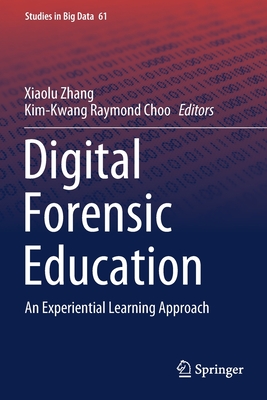 Digital Forensic Education: An Experiential Learning Approach - Zhang, Xiaolu (Editor), and Choo, Kim-Kwang Raymond (Editor)