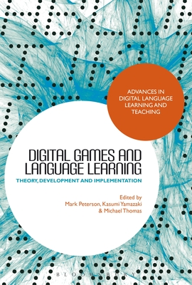 Digital Games and Language Learning: Theory, Development and Implementation - Yamazaki, Kasumi (Editor), and Peterson, Mark (Editor), and Thomas, Michael (Editor)