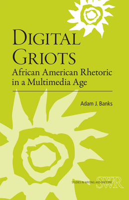 Digital Griots: African American Rhetoric in a Multimedia Age - Banks, Adam J