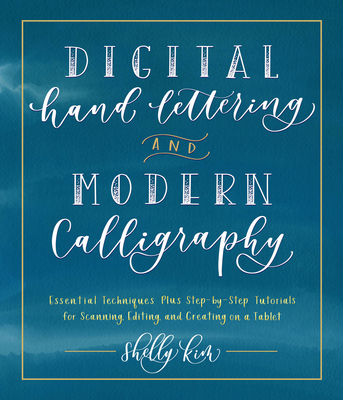 Digital Hand Lettering and Modern Calligraphy: Essential Techniques Plus Step-By-Step Tutorials for Scanning, Editing, and Creating on a Tablet - Kim, Shelly