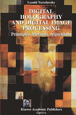 Digital Holography and Digital Image Processing: Principles, Methods, Algorithms - Yaroslavsky, Leonid