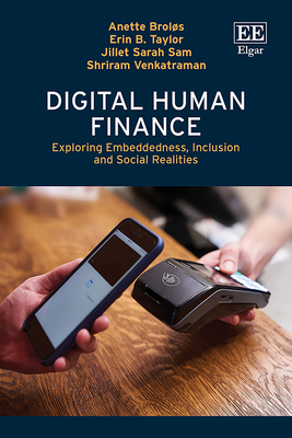 Digital Human Finance: Exploring Embeddedness, Inclusion and Social Realities - Brol�s, Anette, and Taylor, Erin B., and Sam, Jillet S.
