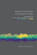 Digital Humanities and Digital Media: Conversations on Politics, Culture, Aesthetics and Literacy