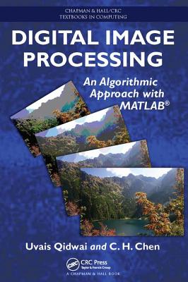 Digital Image Processing: An Algorithmic Approach with MATLAB - Qidwai, Uvais, and Chen, C H