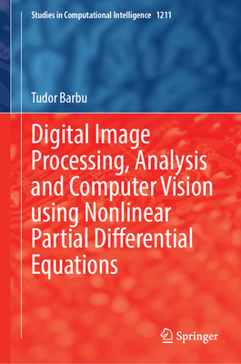 Digital Image Processing, Analysis and Computer Vision Using Nonlinear Partial Differential Equations - Barbu, Tudor