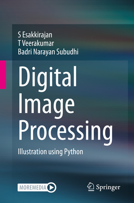Digital Image Processing: Illustration Using Python - Esakkirajan, S, and Veerakumar, T, and Subudhi, Badri Narayan