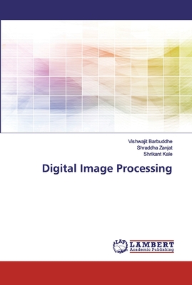 Digital Image Processing - Barbuddhe, Vishwajit, and Zanjat, Shraddha, and Kale, Shrikant