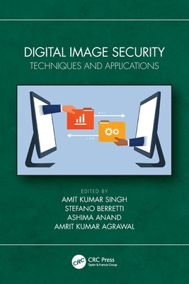 Digital Image Security: Techniques and Applications - Singh, Amit Kumar (Editor), and Berretti, Stefano (Editor), and Anand, Ashima (Editor)