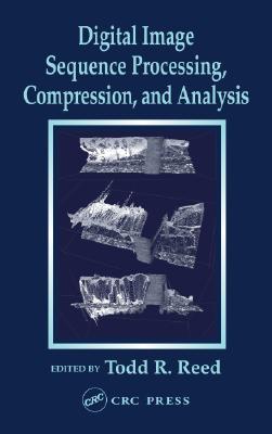 Digital Image Sequence Processing, Compression, and Analysis - Reed, Todd R (Editor)