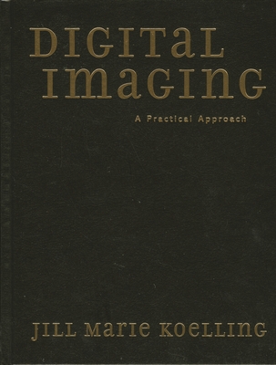 Digital Imaging: A Practical Approach - Koelling, Jill Marie