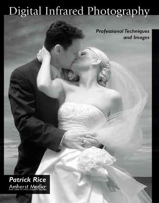 Digital Infrared Photography: Professional Techniques and Images - Rice, Patrick