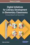 Digital Initiatives for Literacy Development in Elementary Classrooms: Emerging Research and Opportunities