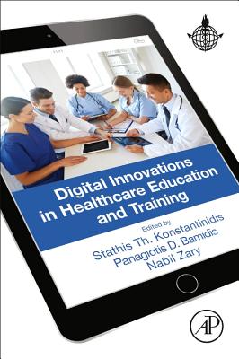 Digital Innovations in Healthcare Education and Training - Konstantinidis, Stathis Th (Editor), and Bamidis, Panagiotis D. (Editor), and Zary, Nabil (Editor)