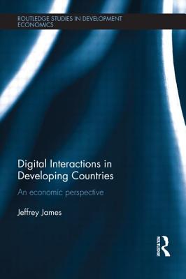 Digital Interactions in Developing Countries: An Economic Perspective - James, Jeffrey