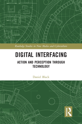 Digital Interfacing: Action and Perception through Technology - Black, Daniel
