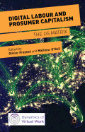 Digital Labour and Prosumer Capitalism: The Us Matrix