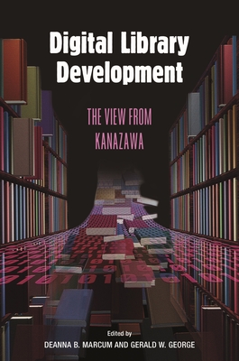 Digital Library Development: The View from Kanazawa - Marcum, Deanna (Editor), and George, Gerald (Editor)