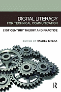 Digital Literacy for Technical Communication: 21st Century Theory and Practice