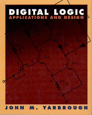 Digital Logic: Applications and Design - Yarbrough, Beth V, and Yarbrough, John M, and John, M Yarbrough