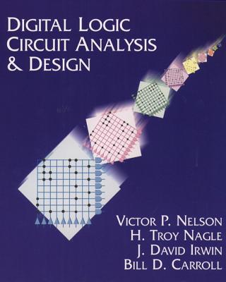Digital Logic Circuit Analysis and Design - Nelson, Victor, and Nagle, H, and Carroll, Bill