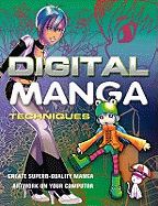 Digital Manga Techniques: Create Superb Quality Manga Artwork on Your Computer