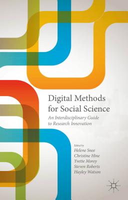 Digital Methods for Social Science: An Interdisciplinary Guide to Research Innovation - Roberts, Steven (Editor), and Snee, Helene (Editor), and Hine, Christine (Editor)