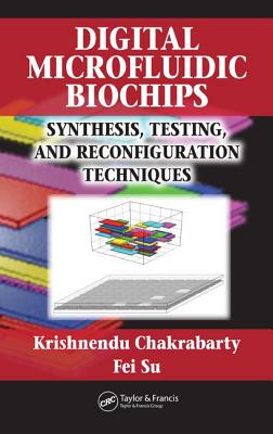 Digital Microfluidic Biochips: Synthesis, Testing, and Reconfiguration Techniques - Chakrabarty, Krishnendu, and Su, Fei