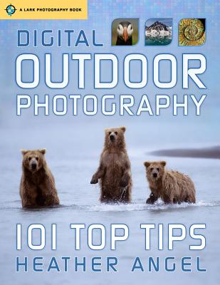 Digital Outdoor Photography: 101 Top Tips - Angel, Heather
