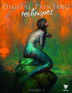 Digital Painting Techniques: Volume 3: Practical Techniques of Digital Art Masters