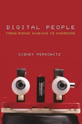 Digital People: From Bionic Humans to Androids - Perkowitz, Sidney