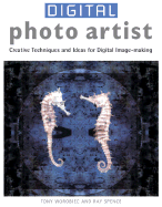 Digital Photo Artist: Creative Techniques and Ideas for Digital Image-Making
