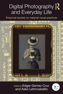 Digital Photography and Everyday Life: Empirical Studies on Material Visual Practices