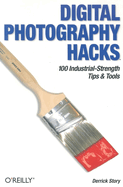 Digital Photography Hacks: 100 Industrial-Strength Tips & Tools