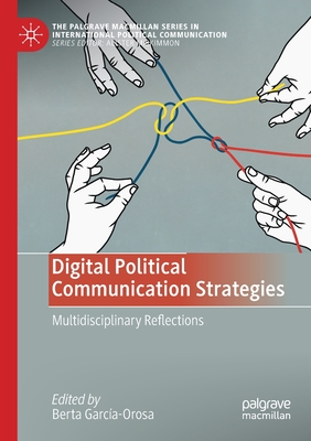 Digital Political Communication Strategies: Multidisciplinary Reflections - Garc�a-Orosa, Berta (Editor)
