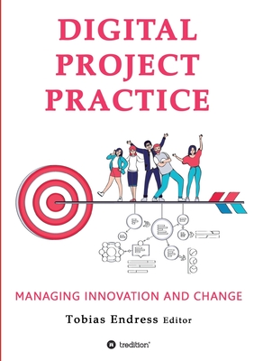 Digital Project Practice: Managing Innovation and Change - Endress, Tobias, Dr., and Pussep, Anton, and Nathmann, Marc