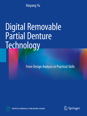 Digital Removable Partial Denture Technology: From Design Analysis to Practical Skills - Yu, Haiyang