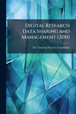 Digital Research Data Sharing and Management (2011) - The National Science Foundation (Creator)
