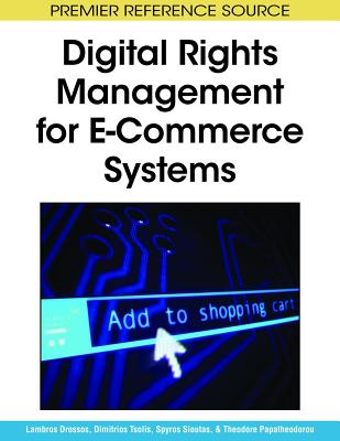 Digital Rights Management for E-Commerce Systems - Drossos, Lambros (Editor), and Tsolis, Dimitrios (Editor), and Sioutas, Spyros (Editor)