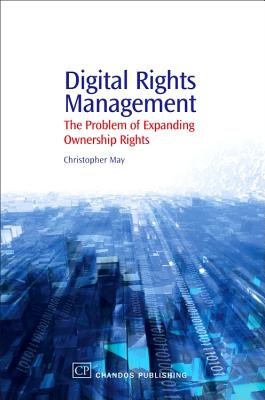 Digital Rights Management: The Problem of Expanding Ownership Rights - May, Christopher
