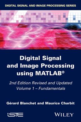 Digital Signal and Image Processing Using Matlab, Volume 1: Fundamentals - Blanchet, G�rard, and Charbit, Maurice