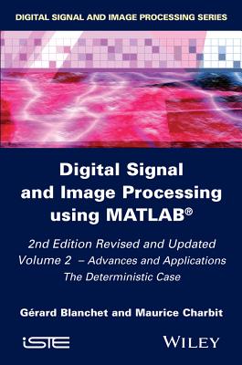 Digital Signal and Image Processing Using Matlab, Volume 2: Advances and Applications: The Deterministic Case - Blanchet, G�rard, and Charbit, Maurice