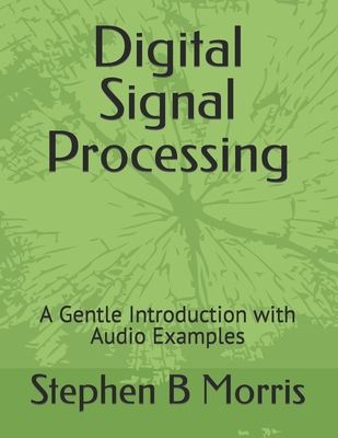Digital Signal Processing: A Gentle Introduction with Audio Examples - Morris, Stephen B