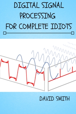 Digital Signal Processing for Complete Idiots - Smith, David