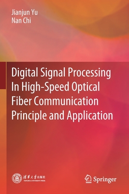 Digital Signal Processing in High-Speed Optical Fiber Communication Principle and Application - Yu, Jianjun, and Chi, Nan