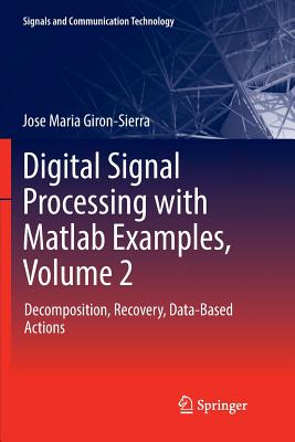 Digital Signal Processing with Matlab Examples, Volume 2: Decomposition, Recovery, Data-Based Actions - Giron-Sierra, Jose Maria