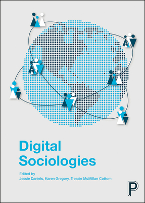 Digital Sociologies - Daniels, Jessie (Editor), and Gregory, Karen (Editor), and McMillan Cottom, Tressie (Editor)