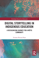 Digital Storytelling in Indigenous Education: A Decolonizing Journey for a M�tis Community