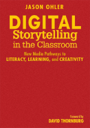 Digital Storytelling in the Classroom: New Media Pathways to Literacy, Learning, and Creativity